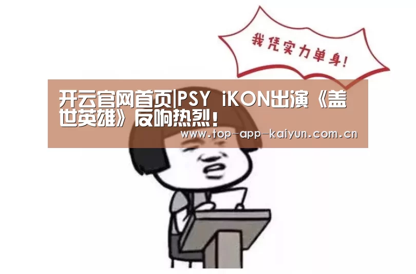 开云官网首页|PSY iKON出演《盖世英雄》反响热烈！