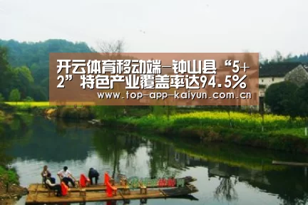 开云体育移动端-钟山县“5+2”特色产业覆盖率达94.5%(图2) 开云体育数据中心