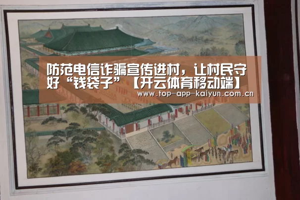 防范电信诈骗宣传进村,让村民守好“钱袋子”【开云体育移动端】(图4) 开云体育官方入口