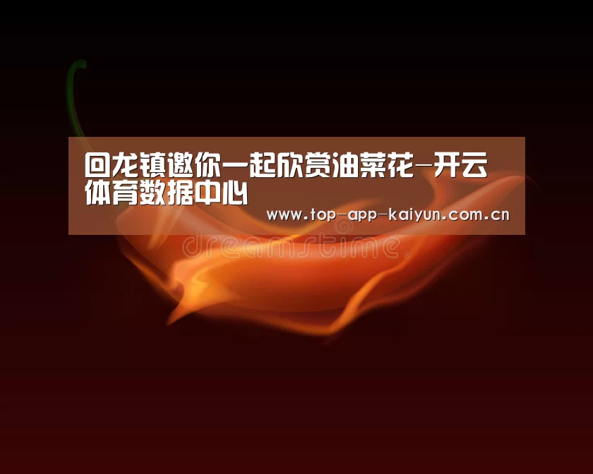 回龙镇邀你一起欣赏油菜花-开云体育数据中心