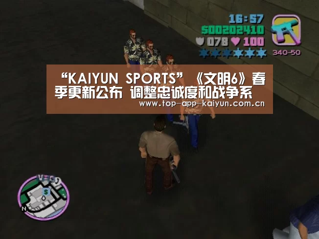 “KAIYUN SPORTS”《文明6》春季更新公布 调整忠诚度和战争系统