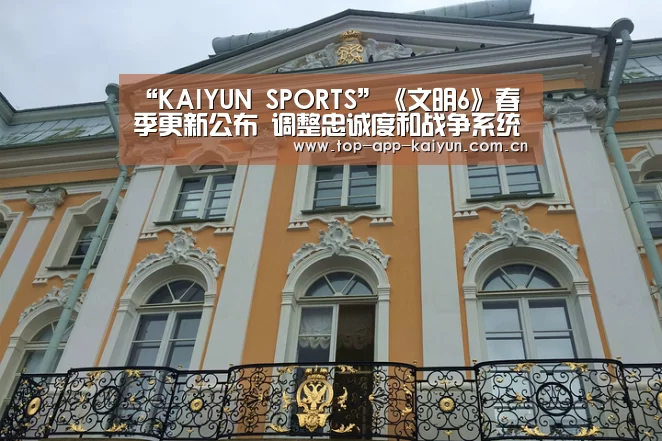 “KAIYUN SPORTS”《文明6》春季更新公布 调整忠诚度和战争系统(图2) 开云体育移动端