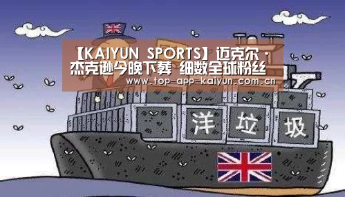 【KAIYUN SPORTS】迈克尔·杰克逊今晚下葬 细数全球粉丝最后怀念感言