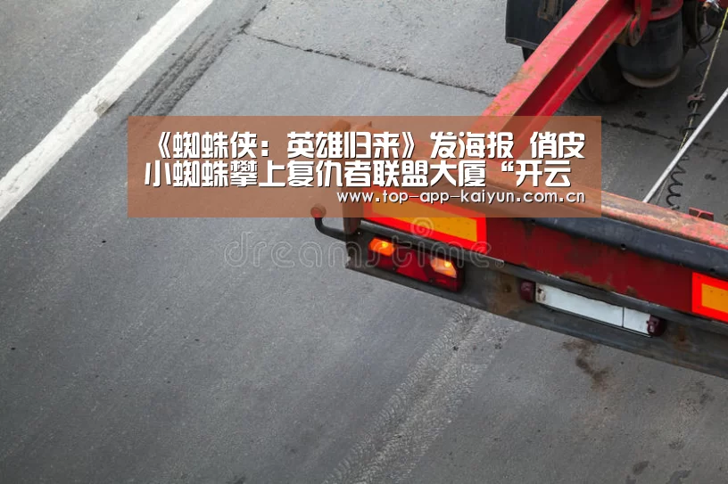 《蜘蛛侠:英雄归来》发海报 俏皮小蜘蛛攀上复仇者联盟大厦“开云体育官方入口”(图3) 开云体育移动端