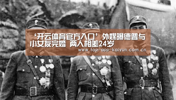‘开云体育官方入口’外媒曝德普与小女友完婚 两人相差24岁